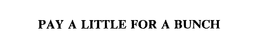 PAY A LITTLE FOR A BUNCH trademark