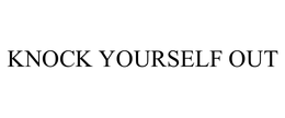 KNOCK YOURSELF OUT trademark