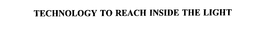 TECHNOLOGY TO REACH INSIDE THE LIGHT trademark
