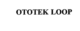 OTOTEK LOOP trademark
