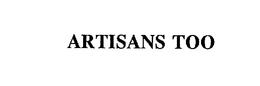 ARTISANS TOO trademark