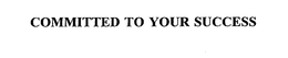 COMMITTED TO YOUR SUCCESS trademark