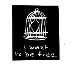I WANT TO BE FREE. trademark