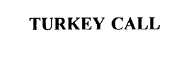 TURKEY CALL trademark