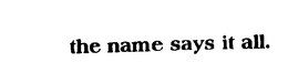THE NAME SAYS IT ALL. trademark