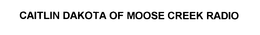 CAITLIN DAKOTA OF MOOSE CREEK RADIO trademark