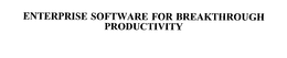 ENTERPRISE SOFTWARE FOR BREAKTHROUGH PRODUCTIVITY trademark