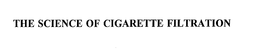 THE SCIENCE OF CIGARETTE FILTRATION trademark