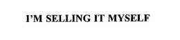 I'M SELLING IT MYSELF trademark