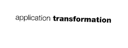 APPLICATION TRANSFORMATION trademark