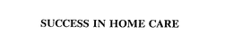 SUCCESS IN HOME CARE trademark