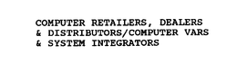 COMPUTER RETAILERS, DEALERS & DISTRIBUTORS/COMPUTER VARS & SYSTEM INTEGRATORS trademark