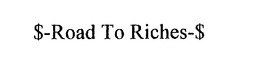 $-ROAD TO RICHES-$ trademark