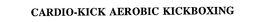 CARDIO-KICK AEROBIC KICKBOXING trademark