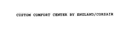 CUSTOM COMFORT CENTER BY ENGLAND/CORSAIR trademark