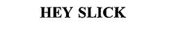HEY SLICK trademark