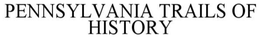 PENNSYLVANIA TRAILS OF HISTORY trademark