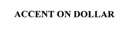 ACCENT ON DOLLAR trademark