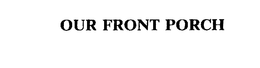 OUR FRONT PORCH trademark