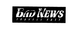 BAD NEWS TRAVELS FAST trademark