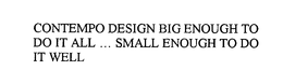 CONTEMPO DESIGN BIG ENOUGH TO DO IT ALL... SMALL ENOUGH TO DO IT WELL trademark