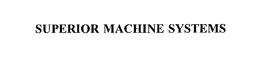 SUPERIOR MACHINE SYSTEMS trademark
