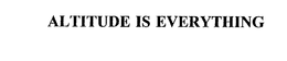 ALTITUDE IS EVERYTHING trademark