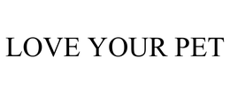LOVE YOUR PET trademark