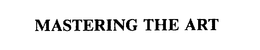 MASTERING THE ART trademark
