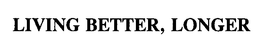 LIVING BETTER, LONGER trademark