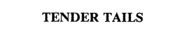 TENDER TAILS trademark