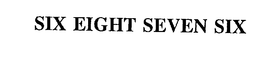 SIX EIGHT SEVEN SIX trademark