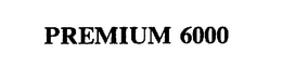 PREMIUM 6000 trademark