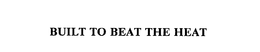 BUILT TO BEAT THE HEAT trademark