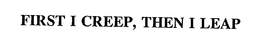FIRST I CREEP, THEN I LEAP trademark