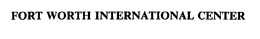 FORT WORTH INTERNATIONAL CENTER trademark