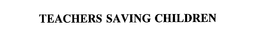 TEACHERS SAVING CHILDREN trademark