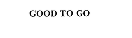 GOOD TO GO trademark