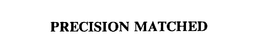 PRECISION MATCHED trademark