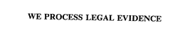 WE PROCESS LEGAL EVIDENCE trademark