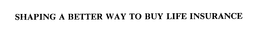 SHAPING A BETTER WAY TO BUY LIFE INSURANCE trademark