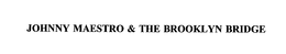 JOHNNY MAESTRO & THE BROOKLYN BRIDGE trademark