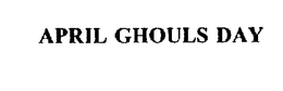 APRIL GHOULS DAY trademark