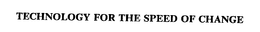 TECHNOLOGY FOR THE SPEED OF CHANGE trademark