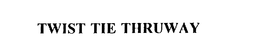 TWIST TIE THRUWAY trademark
