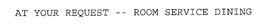 AT YOUR REQUEST -- ROOM SERVICE DINING trademark