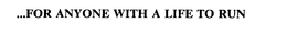 ...FOR ANYONE WITH A LIFE TO RUN trademark