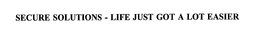 SECURE SOLUTIONS - LIFE JUST GOT A LOT EASIER trademark