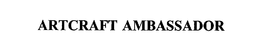 ARTCRAFT AMBASSADOR trademark