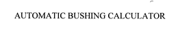 AUTOMATIC BUSHING CALCULATOR trademark